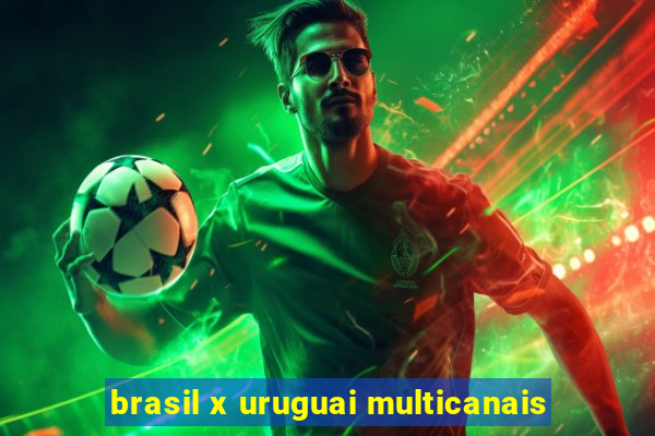 brasil x uruguai multicanais